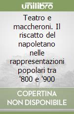 Teatro e maccheroni. Il riscatto del napoletano nelle rappresentazioni popolari tra '800 e '900 libro