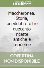 Maccheronea. Storia, aneddoti e oltre duecento ricette antiche e moderne libro