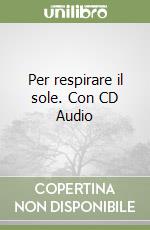 Per respirare il sole. Con CD Audio libro