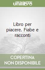 Libro per piacere. Fiabe e racconti libro