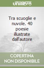 Tra scuoglie e nuvole. 40 poesie illustrate dall'autore libro