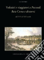 Vedutisti e viaggiatori a Pozzuoli Baia Cuma e dintorni dal XVI al XIX secolo libro