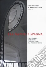 Tra Napoli e Spagna. Città storica architetti e architettura tra XVI e XVIII secolo. Ediz. illustrata libro