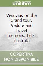 Vesuvius on the Grand tour. Vedute and travel memoirs. Ediz. illustrata libro