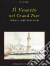 Il Vesuvio nel Grand tour. Vedute e scritti di tre secoli. Ediz. illustrata libro