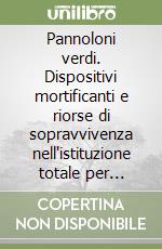 Pannoloni verdi. Dispositivi mortificanti e riorse di sopravvivenza nell'istituzione totale per anziani libro