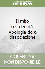 Il mito dell'identità. Apologia della dissociazione libro