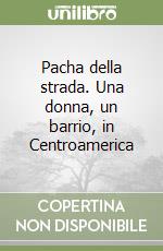 Pacha della strada. Una donna, un barrio, in Centroamerica libro