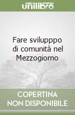 Fare svilupppo di comunità nel Mezzogiorno libro