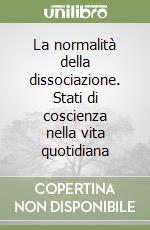 La normalità della dissociazione. Stati di coscienza nella vita quotidiana libro