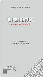 Il perpetuo principiante. Scritti sullo zen e l'arte della psicoterapia esistenziale