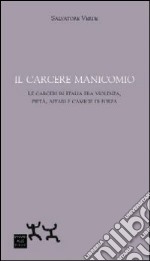 Il carcere manicomio. Le carceri in Italia tra violenza, pietà, affari e camicie di forza libro