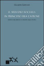 Il servizio sociale. In principio era l'azione. Critica del metodo e origine della storia