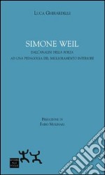 Simon Weil. Dall'analisi della forza ad una pedagogia del miglioramento interiore libro