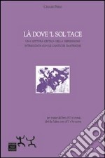 Là dove 'l sol tace. Una lettura critica della depressione intrecciata con le cantiche dantesche libro