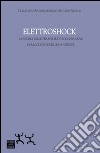 Elettroshock. La storia delle terapie elettroconvulsive e i racconti di chi le ha vissute libro