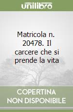 Matricola n. 20478. Il carcere che si prende la vita libro