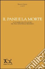 Il pane e la morte. Lo scambio salute-lavoro nel polo industriale brindisino