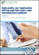 Guida pratica per l'applicazione dell'Irap negli enti locali e nelle amministrazioni pubbliche. Una guida operativa all'applicazione dell'Irap negli enti locali libro