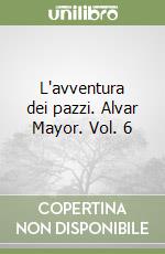 L'avventura dei pazzi. Alvar Mayor. Vol. 6