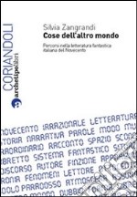 Cose dell'altro mondo. Percorsi nella letteratura fantastica italiana del Novecento libro