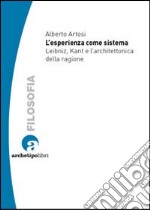 L'esperienza come sistema. Leibniz, Kant e l'architettonica della ragione libro