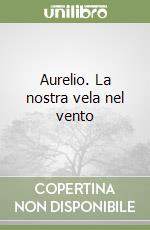 Aurelio. La nostra vela nel vento libro