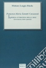 Francesco Maria Zanotti Cavazzoni. La forza attrattiva delle idee. Tra scienza, fede e poesia libro