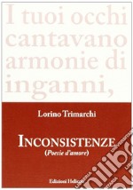 Inconsistenze. Poesie d'amore libro