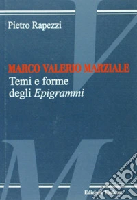 Marco Valerio Marziale. Temi e forme degli epigrammi