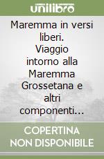 Maremma in versi liberi. Viaggio intorno alla Maremma Grossetana e altri componenti scritti in linguaggi rustico da maremmano di Tirli libro