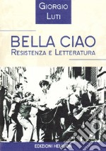 Bella ciao. Resistenza e letteratura libro