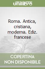 Roma. Antica, cristiana, moderna. Ediz. francese libro