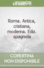 Roma. Antica, cristiana, moderna. Ediz. spagnola libro