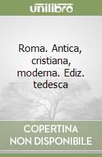 Roma. Antica, cristiana, moderna. Ediz. tedesca libro