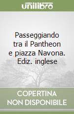 Passeggiando tra il Pantheon e piazza Navona. Ediz. inglese libro