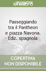 Passeggiando tra il Pantheon e piazza Navona. Ediz. spagnola libro