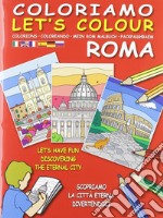 Coloriamo Roma-Let's colour. Scopriamo la città eterna divertendoci. Ediz. bilingue libro