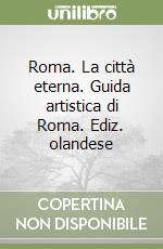 Roma. La città eterna. Guida artistica di Roma. Ediz. olandese libro