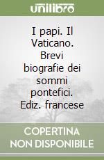 I papi. Il Vaticano. Brevi biografie dei sommi pontefici. Ediz. francese libro