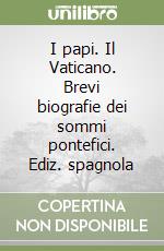 I papi. Il Vaticano. Brevi biografie dei sommi pontefici. Ediz. spagnola libro