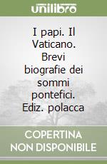 I papi. Il Vaticano. Brevi biografie dei sommi pontefici. Ediz. polacca libro