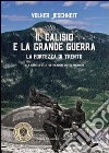 Il Calisio e la grande guerra. La fortezza di Trento. Alla scoperta delle fortificazioni austro-ungariche libro di Jeschkeit Volker