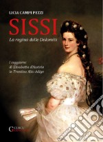 Sissi: la regina delle Dolomiti. I soggiorni di Elisabetta d'Austria in Trentino-Alto Adige. Ediz. integrale libro