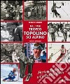 Dal 1958 Trofeo Topolino sci alpino. Arriva Topolino ed è subito festa. Ediz. illustrata libro