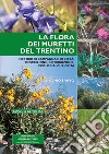 La flora dei muretti del Trentino. 100 fiori di campagna e di città: descrizione, distribuzione, ecologia, curiosità libro