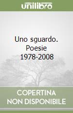 Uno sguardo. Poesie 1978-2008 libro