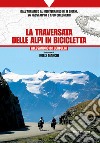 La traversata delle Alpi in bicicletta. Dall'Adriatico al Mediterraneo in 17 giorni, 26 passi alpini e 1700 chilometri libro di De Bertolini Alessandro