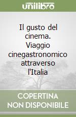 Il gusto del cinema. Viaggio cinegastronomico attraverso l'Italia