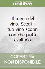 Il menu del vino. Scegli il tuo vino scopri con che piatti esaltarlo libro